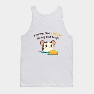 You're the cheese to my rat trap Tank Top